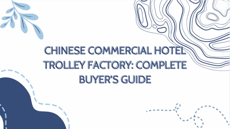 Chinese commercial hotel trolley factory buyer’s guide covering sourcing, manufacturing, customization, and quality control.